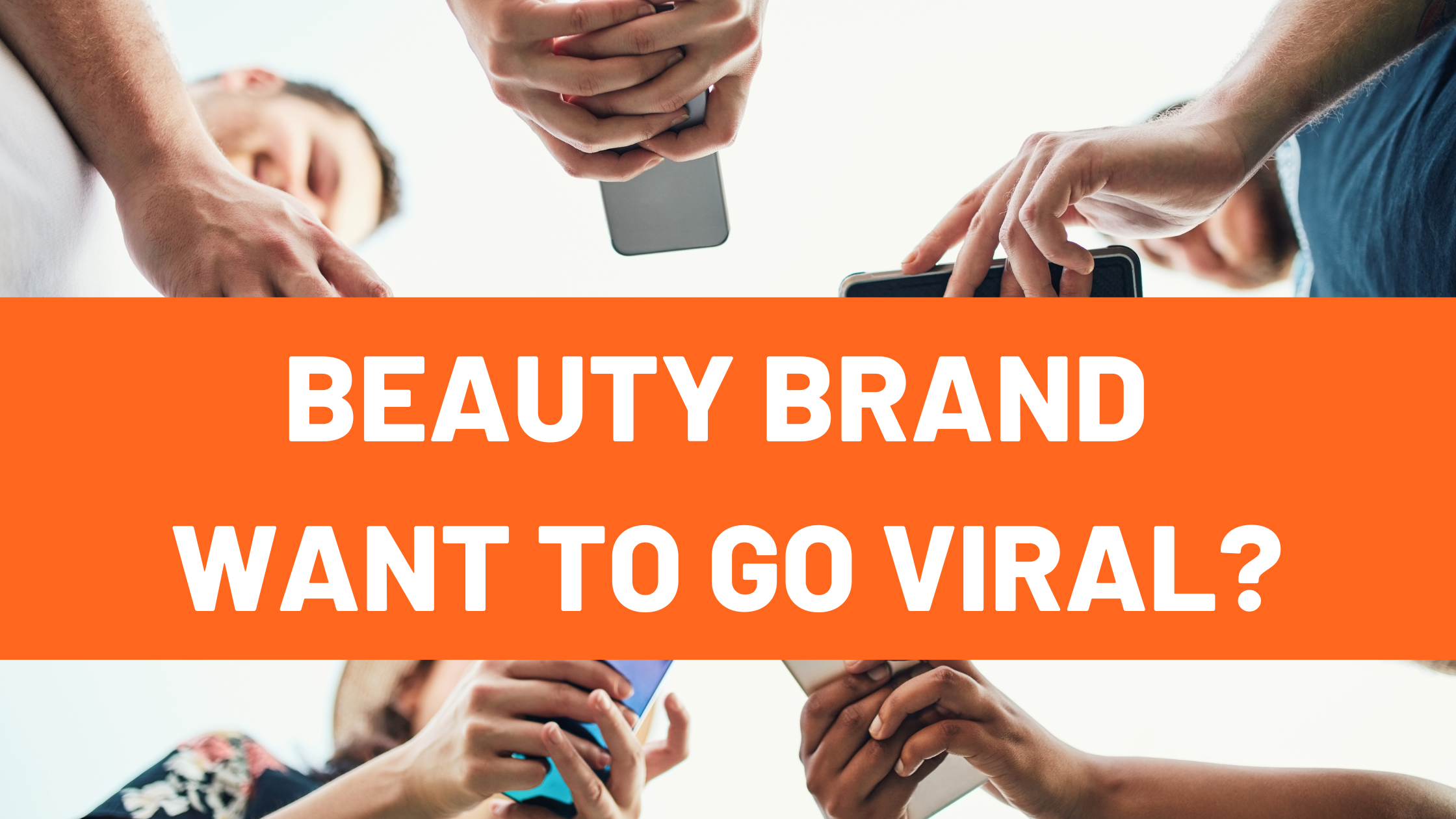 Beauty brand how to go viral or do word of mouth marketing?